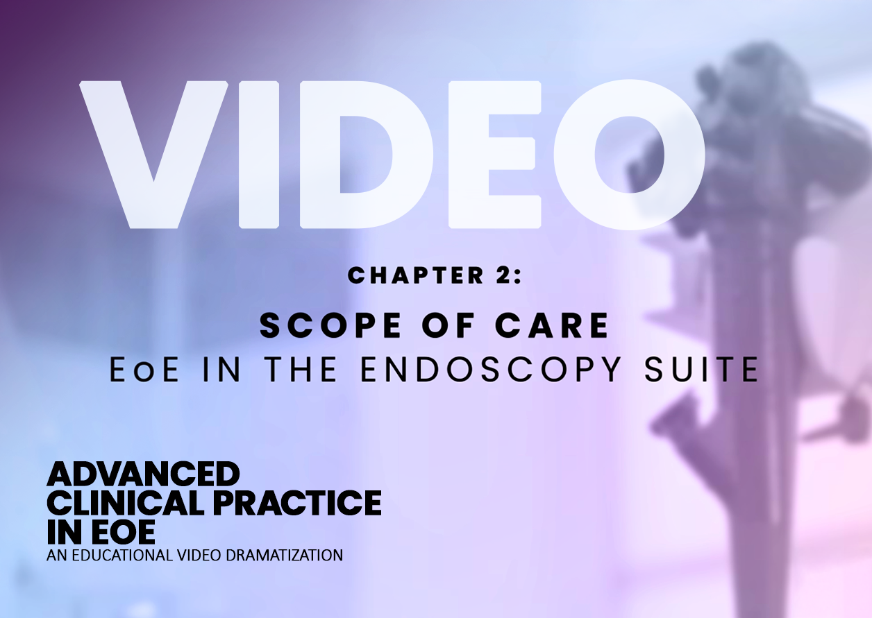Master Clinician Video | Scope of Care: EoE in the Endoscopy Suite (Chapter 2)